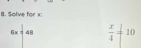 Solve for x :
6x=48
 x/4 =10