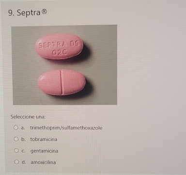 Septra ®
Seleccione una:
a. trimethoprim/sulfamethoxazole
b. tobramicina
c. gentamicina
d. amoxicilina