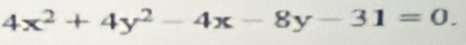 4x^2+4y^2-4x-8y-31=0.