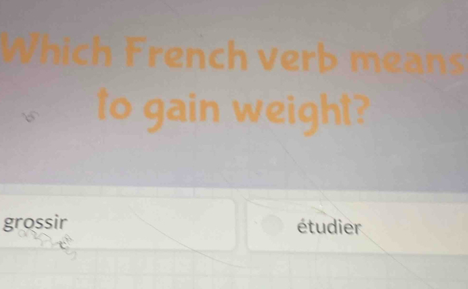 a 
to gain weight? 
grossir étudier