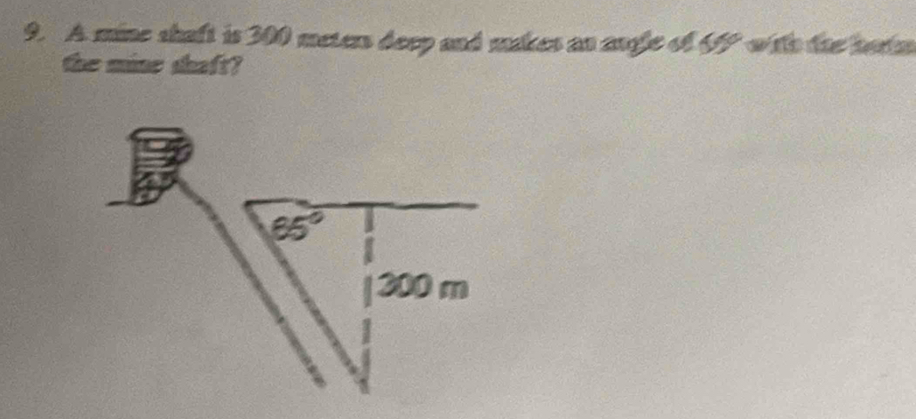 A mine shaft is 300 meters deep and makes an aule of S wio the bom
the mine shaft?