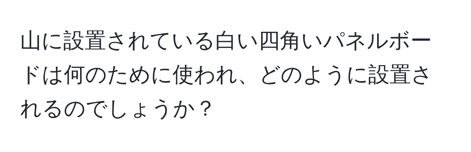 山に設置されている白い四角いパネルボードは何のために使われ、どのように設置されるのでしょうか？