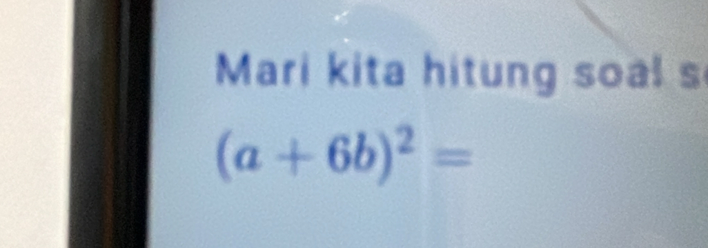 Mari kita hitung soal s
(a+6b)^2=