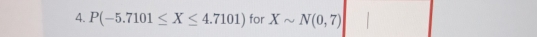 P(-5.7101≤ X≤ 4.7101) for Xsim N(0,7)