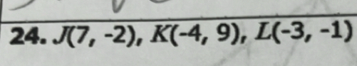 J(7,-2), K(-4,9), L(-3,-1)