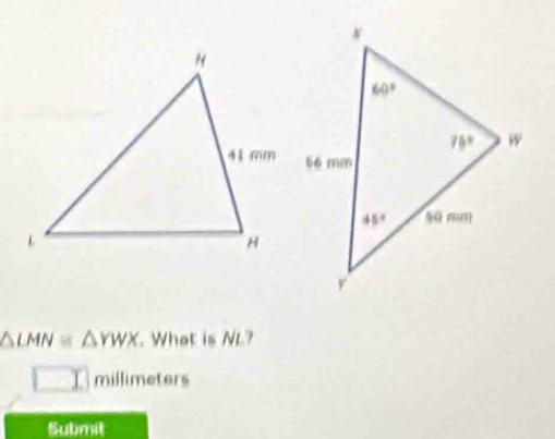 △ LMN≌ △ YWX. What is NL?
I millimeters
Submit