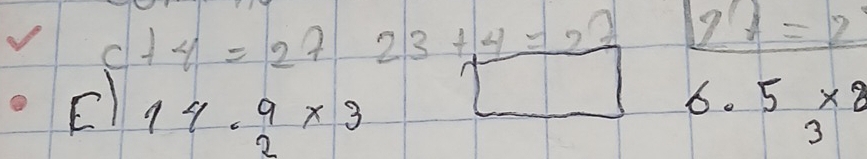 +4=27 23+4=22 2^1=2 
□ 
El 14.beginarrayr 9 2endarray * 3 6.5beginarrayr * 8 3endarray