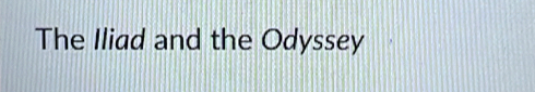 The Iliad and the Odyssey