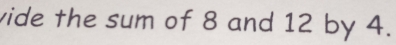 vide the sum of 8 and 12 by 4.