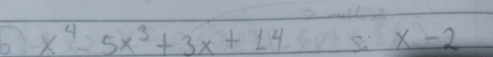 x^4-5x^3+3x+14
Si x-2