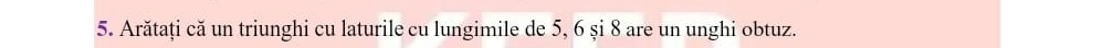 Arătați că un triunghi cu laturile cu lungimile de 5, 6 și 8 are un unghi obtuz.