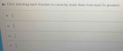 Click and drag each fraction to correctly order them from least to greatest.
= 1/6 
= 4/8 
= 3/4 
=  2/2 