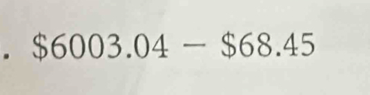 $6003.04-$68.45