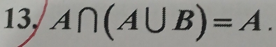 13, A∩ (A∪ B)=A.