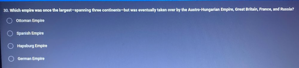 Which empire was once the largest—spanning three continents—but was eventually taken over by the Austro-Hungarian Empire, Great Britain, France, and Russia?
Ottoman Empire
Spanish Empire
Hapsburg Empire
German Empire