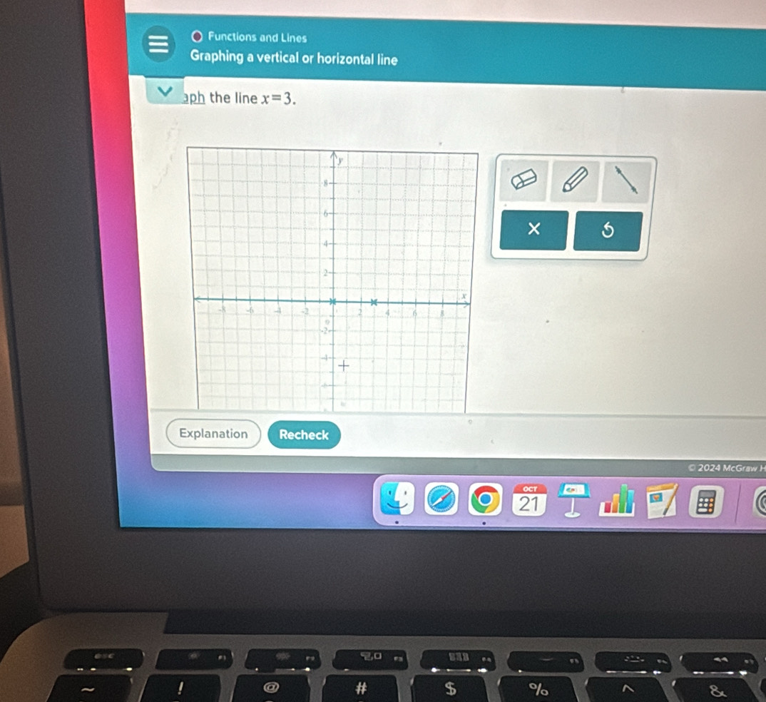 Functions and Lines 
Graphing a vertical or horizontal line 
aph the line x=3. 
× 
Explanation Recheck 
2024 McGraw H 
21 

# 
$ %