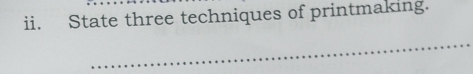 State three techniques of printmaking. 
_