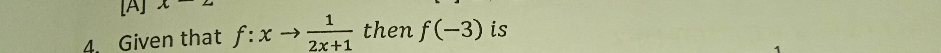 [A] x
4. Given that f:xto  1/2x+1  then f(-3) is 
1