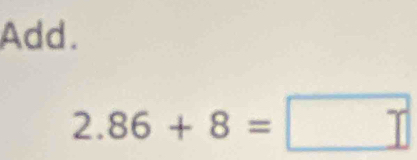 Add.
2.86+8=□