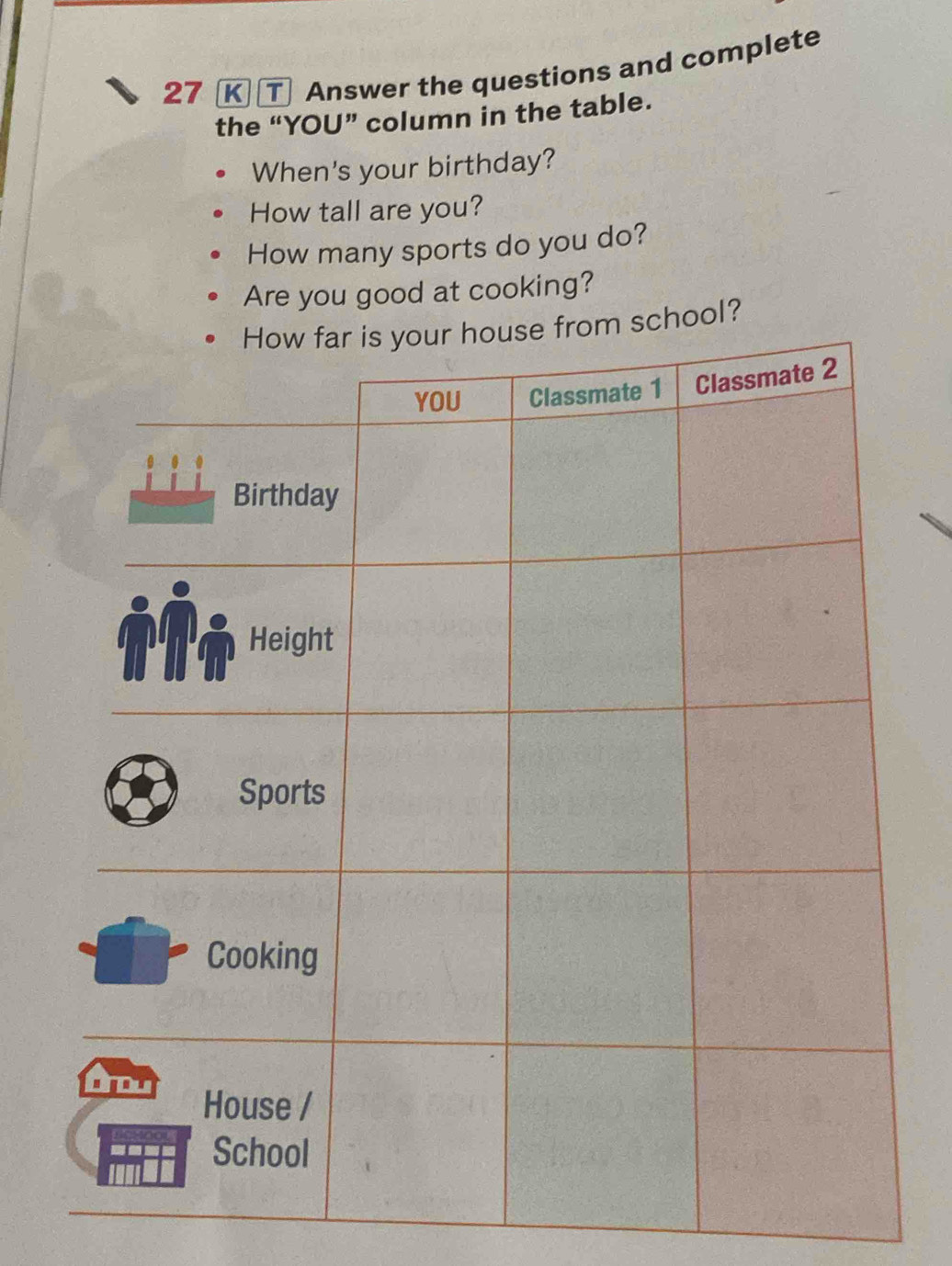 Answer the questions and complete 
the “YOU” column in the table. 
When's your birthday? 
How tall are you? 
How many sports do you do? 
Are you good at cooking? 
ol?