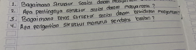 Bagaimana Strultur sosial daam masura 
2. Apa pentingnya structur sasial daam masyararat? 
3. Bagaimana relas strurtur sasial daam kenidupan masgararol? 
4. Apa pengertian strurtur menurur pencdapar ballan?