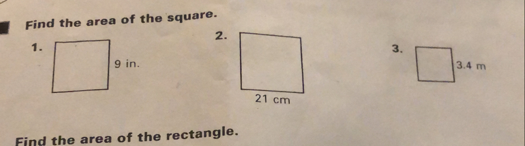 Find the area of the square. 
2. 
1. 
3.
3.4 m
Find the area of the rectangle.