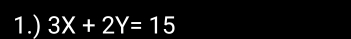 1.) 3X+2Y=15