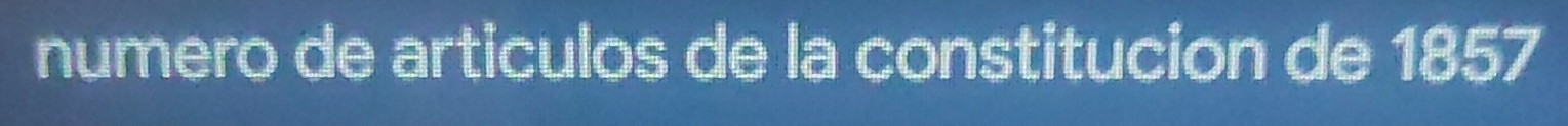 numero de articulos de la constitucion de 1857