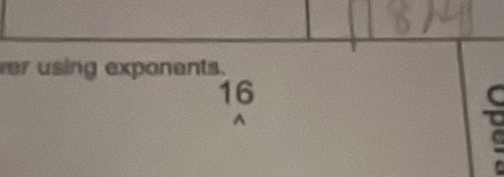 ver using exponents.
16