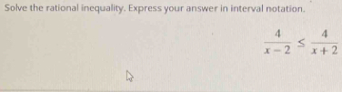 Solve the rational inequality. Express your answer in interval notation.
 4/x-2 ≤  4/x+2 