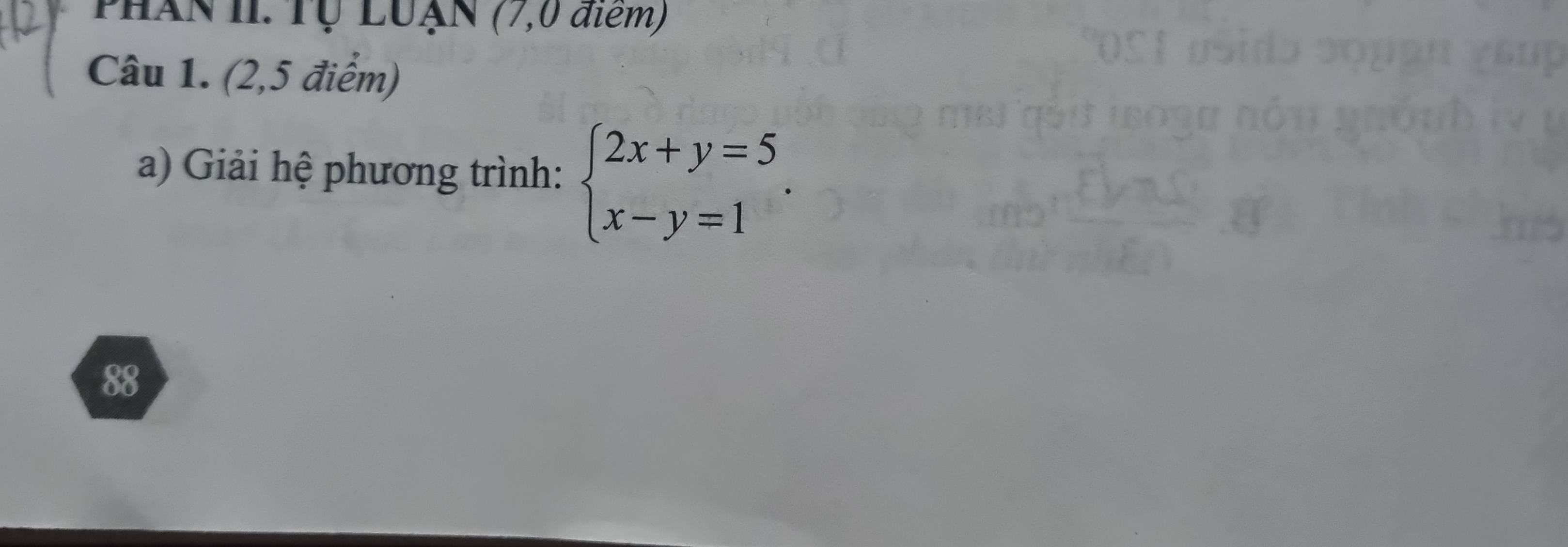 PHANII. Tự LUẠN (7,0 điểm) 
Câu 1. (2,5 điểm) 
a) Giải hệ phương trình: beginarrayl 2x+y=5 x-y=1endarray.. 
88