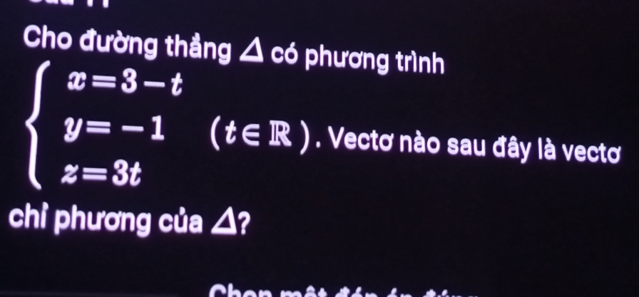 Cho đường thẳng △ có phương trình
beginarrayl x=3-t y=-1 z=3tendarray.  (t∈ R). Vectơ nào sau đây là vectơ 
chỉ phương của △?