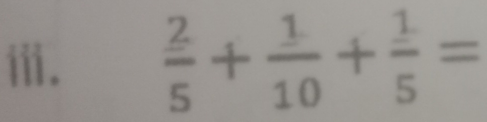 ⅲ.
 2/5 + 1/10 + 1/5 =