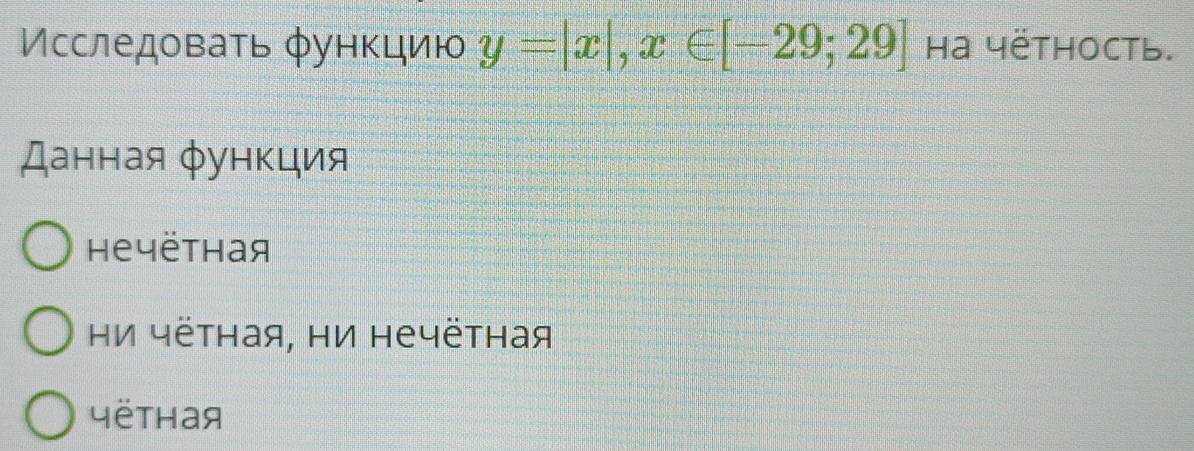 Мсследовать φункцию y=|x|, x∈ [-29;29] ha yëthoctь.
Данная φункция
Hечётная
ΗИ чётная, Ηи нечётная
чётhая