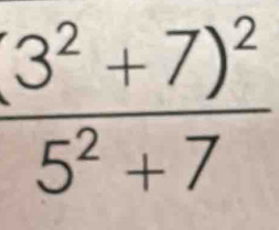 frac (3^2+7)^25^2+7