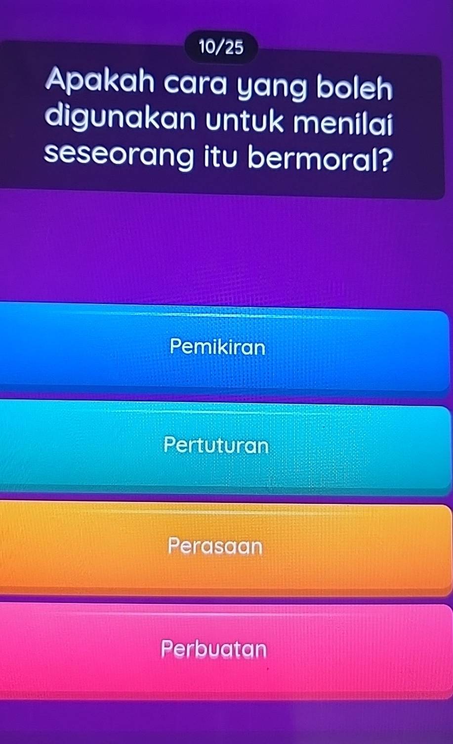 10/25
Apakah cara yang boleh
digunakan untuk menilai
seseorang itu bermoral?
Pemikiran
Pertuturan
Perasaan
Perbuatan