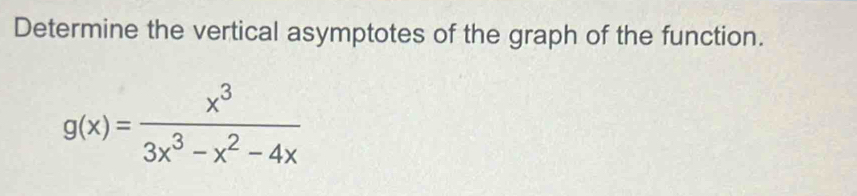 Determine the vertical asymptotes of the graph of the function.
g(x)= x^3/3x^3-x^2-4x 