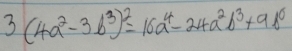 3 (4a^2-3b^3)^2=16a^4-24a^2b^3+9b^6