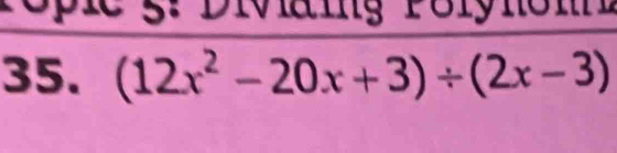 de g : D ivaing Porynonn 
35. (12x^2-20x+3)/ (2x-3)