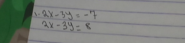 2x-3y=-7
2x-3y=8