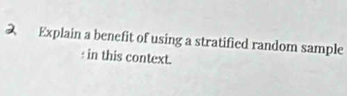 Explain a benefit of using a stratified random sample 
: in this context.