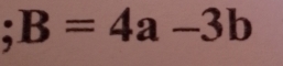 a B=4a-3b