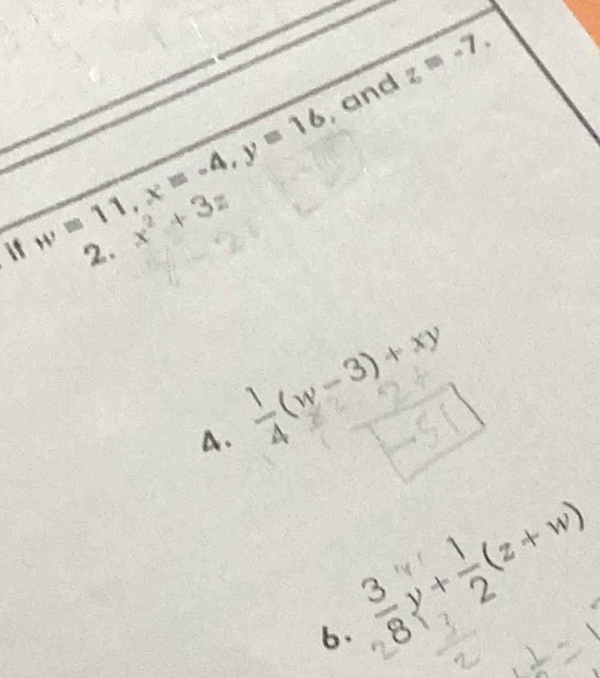 and z=-7. 
f w=11, x=-4, y=16
2. x^2+3z
4.  1/4 (w-3)+xy
6.  3/8 y+ 1/2 (z+w)