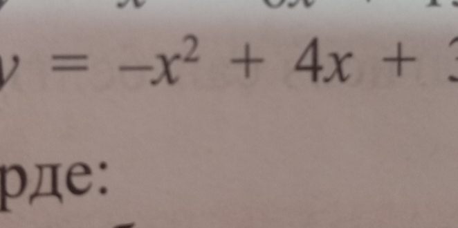 y=-x^2+4x+3° 
pдe: