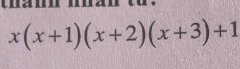 thann nnan to .
x(x+1)(x+2)(x+3)+1