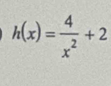 h(x)= 4/x^2 +2