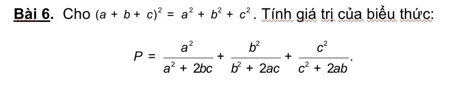 Cho (a+b+c)^2=a^2+b^2+c^2. Tính giá trị của biểu thức:
P= a^2/a^2+2bc + b^2/b^2+2ac + c^2/c^2+2ab .