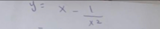 y=x- 1/x^2 