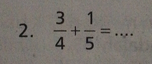  3/4 + 1/5 = _