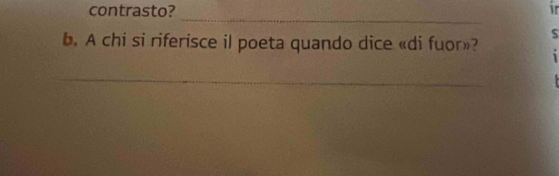 contrasto? ir 
_ 
b. A chi si riferisce il poeta quando dice «di fuor»? 
1 
_